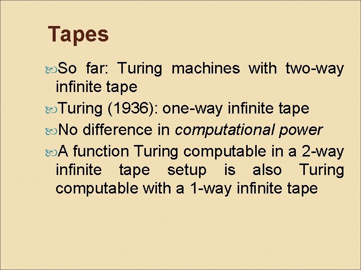 Tapes So far: Turing machines with two-way infinite tape Turing (1936): one-way infinite tape
