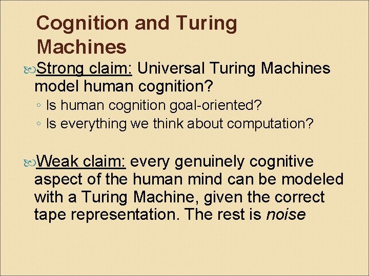 Cognition and Turing Machines Strong claim: Universal Turing Machines model human cognition? ◦ Is
