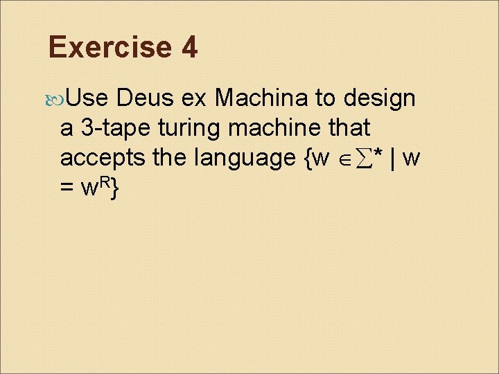 Exercise 4 Use Deus ex Machina to design a 3 -tape turing machine that
