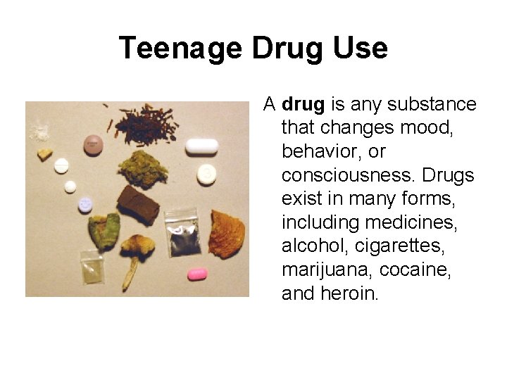 Teenage Drug Use A drug is any substance that changes mood, behavior, or consciousness.