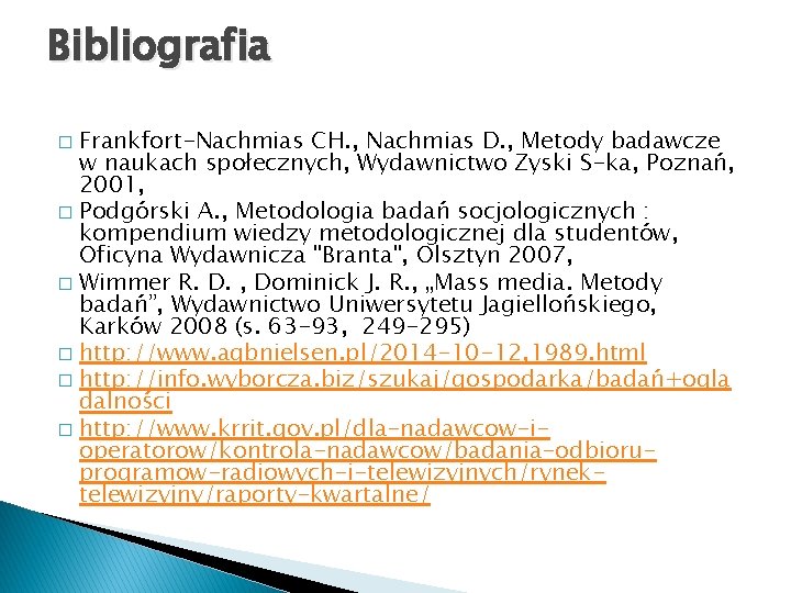 Bibliografia Frankfort-Nachmias CH. , Nachmias D. , Metody badawcze w naukach społecznych, Wydawnictwo Zyski