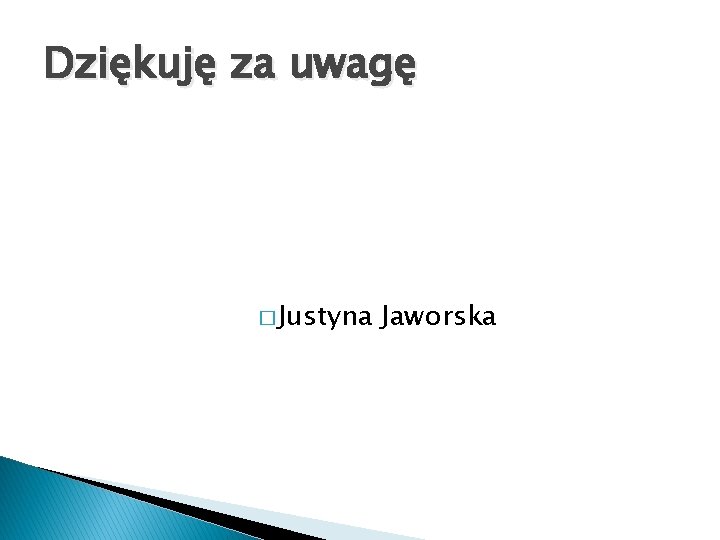 Dziękuję za uwagę � Justyna Jaworska 