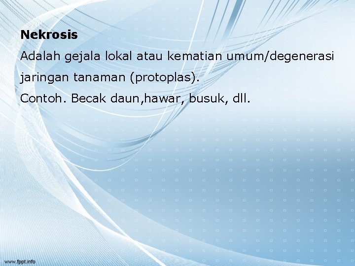 Nekrosis Adalah gejala lokal atau kematian umum/degenerasi jaringan tanaman (protoplas). Contoh. Becak daun, hawar,