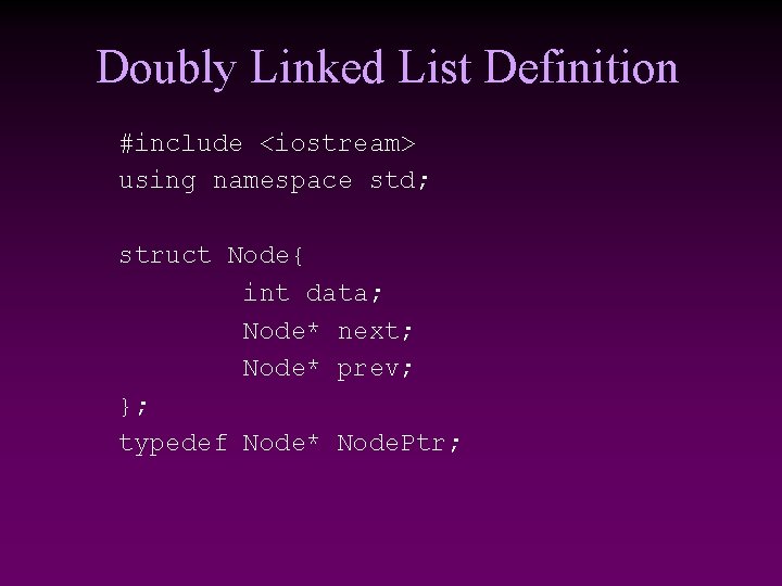 Doubly Linked List Definition #include <iostream> using namespace std; struct Node{ int data; Node* Doubly Linked List Definition #include <iostream> using namespace std; struct Node{ int data; Node*
