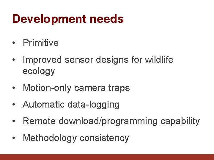Development needs • Primitive • Improved sensor designs for wildlife ecology • Motion-only camera