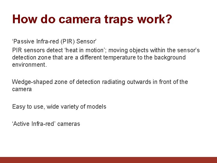 How do camera traps work? ‘Passive Infra-red (PIR) Sensor’ PIR sensors detect ‘heat in