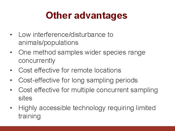 Other advantages • Low interference/disturbance to animals/populations • One method samples wider species range