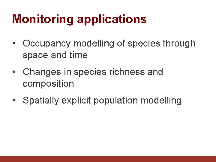 Monitoring applications • Occupancy modelling of species through space and time • Changes in