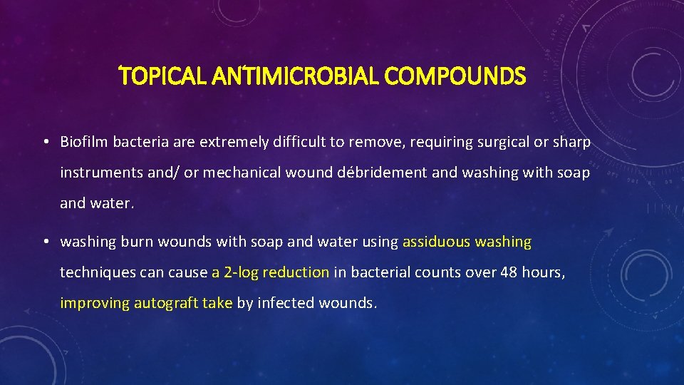 TOPICAL ANTIMICROBIAL COMPOUNDS • Biofilm bacteria are extremely difficult to remove, requiring surgical or