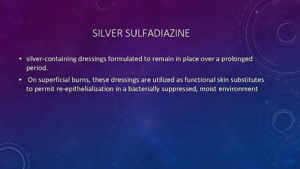 SILVER SULFADIAZINE • silver-containing dressings formulated to remain in place over a prolonged period. SILVER SULFADIAZINE • silver-containing dressings formulated to remain in place over a prolonged period.