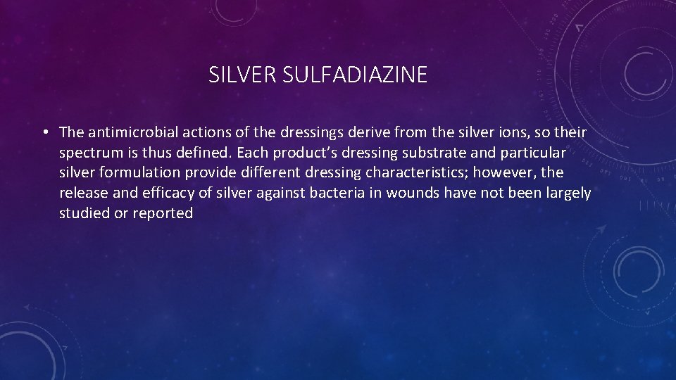 SILVER SULFADIAZINE • The antimicrobial actions of the dressings derive from the silver ions, SILVER SULFADIAZINE • The antimicrobial actions of the dressings derive from the silver ions,