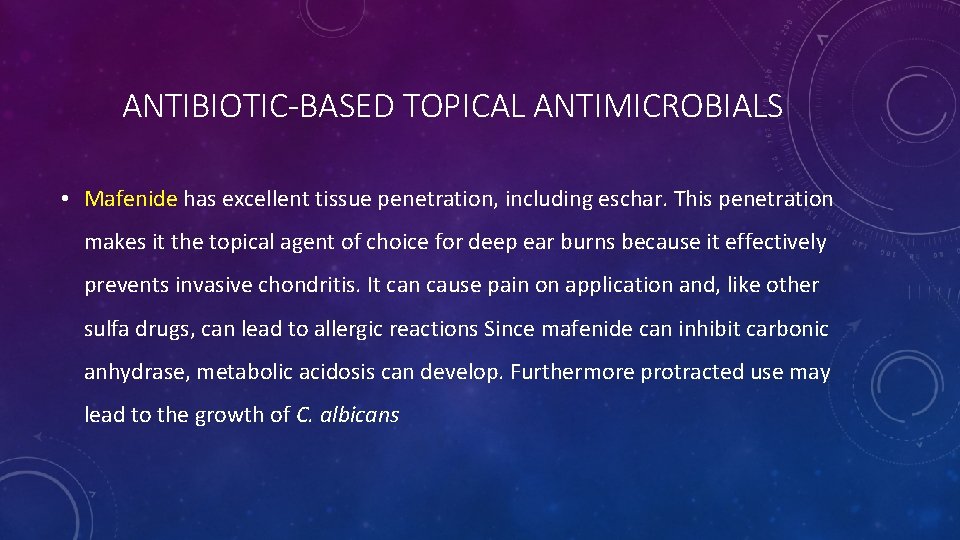 ANTIBIOTIC-BASED TOPICAL ANTIMICROBIALS • Mafenide has excellent tissue penetration, including eschar. This penetration makes