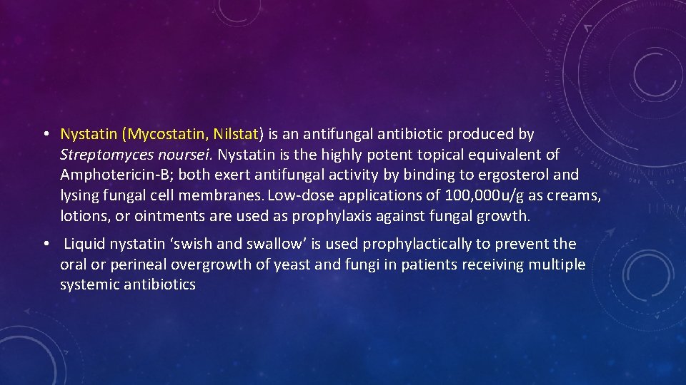 • Nystatin (Mycostatin, Nilstat) is an antifungal antibiotic produced by Streptomyces noursei. Nystatin • Nystatin (Mycostatin, Nilstat) is an antifungal antibiotic produced by Streptomyces noursei. Nystatin