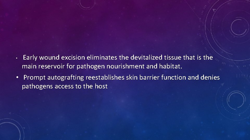 • Early wound excision eliminates the devitalized tissue that is the main reservoir • Early wound excision eliminates the devitalized tissue that is the main reservoir