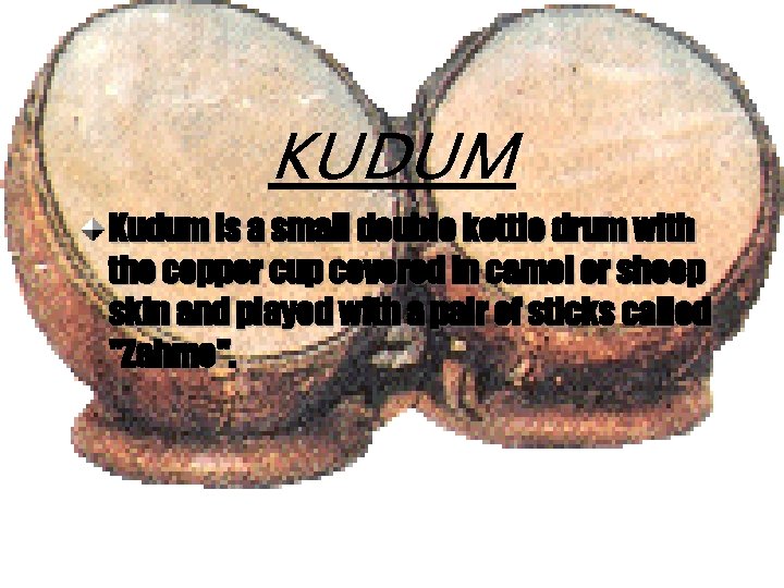 KUDUM Kudum is a small double kettle drum with the copper cup covered in