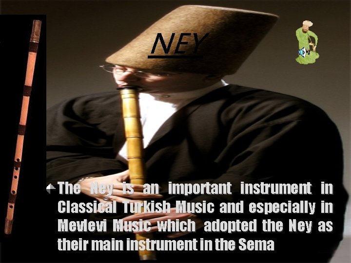 NEY The Ney is an important instrument in Classical Turkish Music and especially in