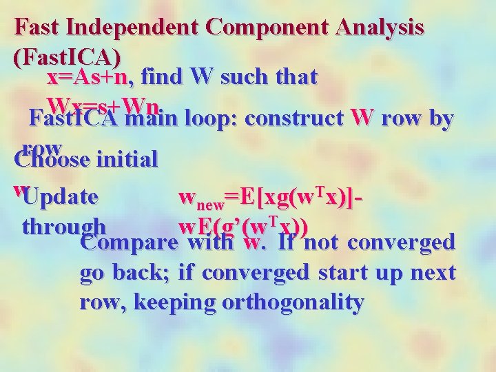 Fast Independent Component Analysis (Fast. ICA) x=As+n, find W such that Wx=s+Wn Fast. ICA