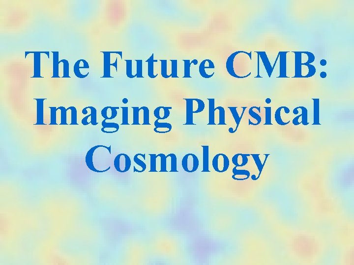 The Future CMB: Imaging Physical Cosmology 