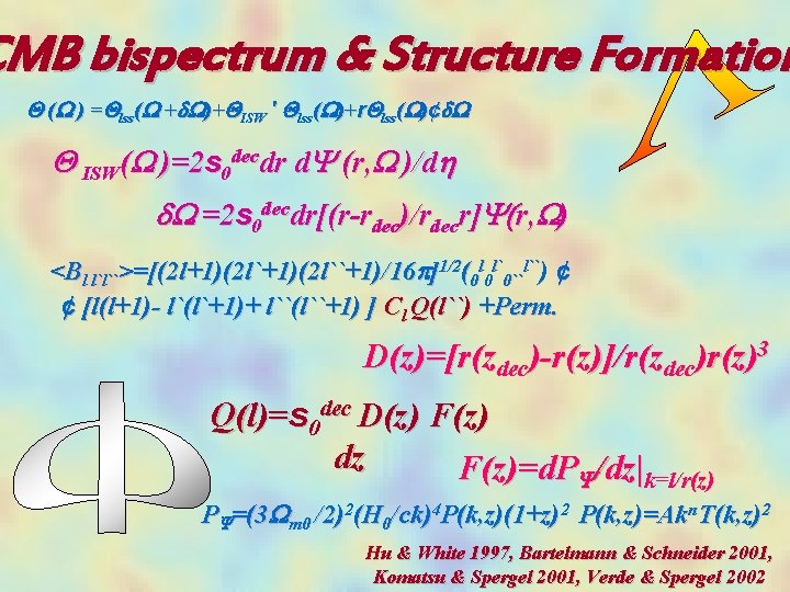 CMB bispectrum & Structure Formation Q (W ) =Qlss(W +d. W)+QISW ' Qlss(W)+r. Qlss(W)¢d.