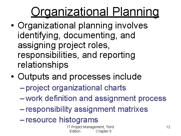 Organizational Planning • Organizational planning involves identifying, documenting, and assigning project roles, responsibilities, and