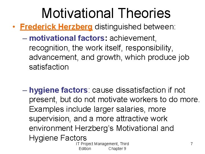 Motivational Theories • Frederick Herzberg distinguished between: – motivational factors: achievement, recognition, the work