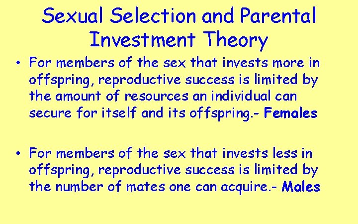 Sexual Selection and Parental Investment Theory • For members of the sex that invests