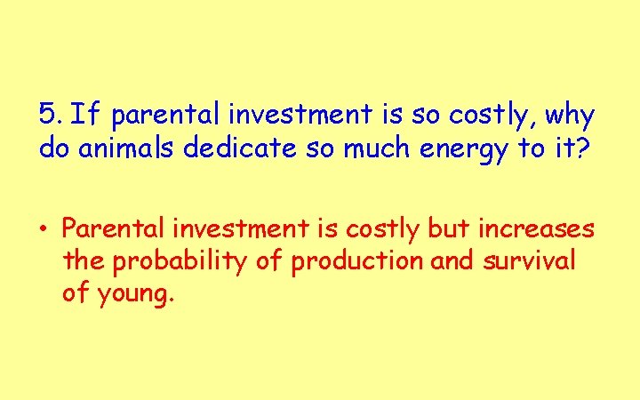 5. If parental investment is so costly, why do animals dedicate so much energy