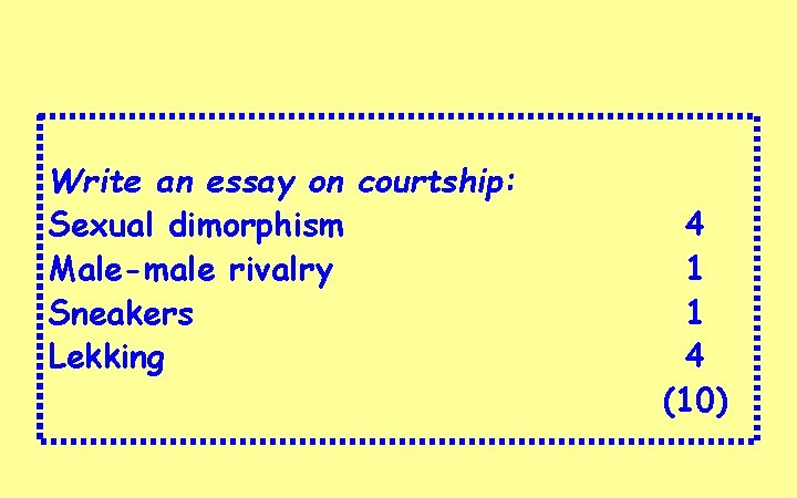 Write an essay on courtship: Sexual dimorphism Male-male rivalry Sneakers Lekking 4 1 1