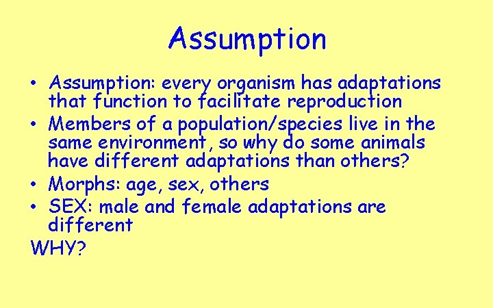 Assumption • Assumption: every organism has adaptations that function to facilitate reproduction • Members