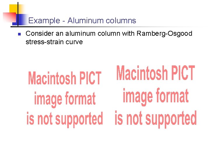 Example - Aluminum columns n Consider an aluminum column with Ramberg-Osgood stress-strain curve 