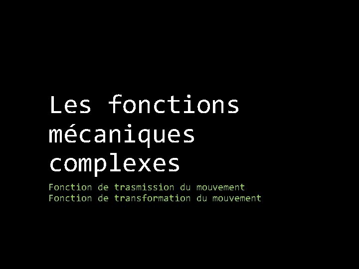 Les fonctions mécaniques complexes Fonction de trasmission du mouvement Fonction de transformation du mouvement