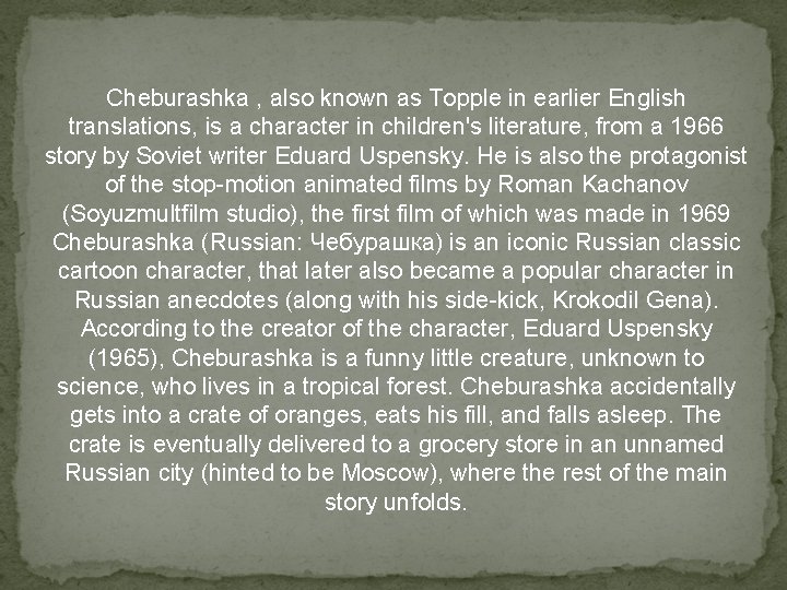 Cheburashka , also known as Topple in earlier English translations, is a character in