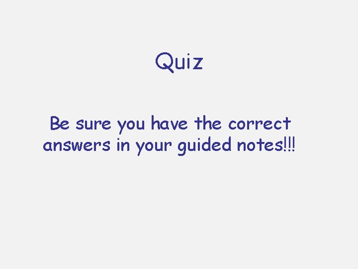 Quiz Be sure you have the correct answers in your guided notes!!! Quiz Be sure you have the correct answers in your guided notes!!!