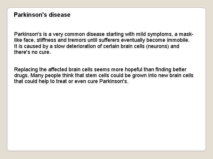 Parkinson's disease Parkinson's is a very common disease starting with mild symptoms, a masklike