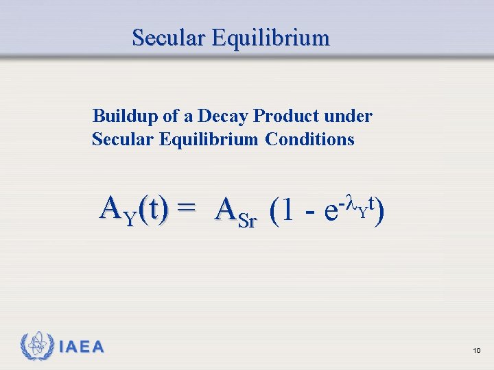 Secular Equilibrium Buildup of a Decay Product under Secular Equilibrium Conditions AY(t) = ASr