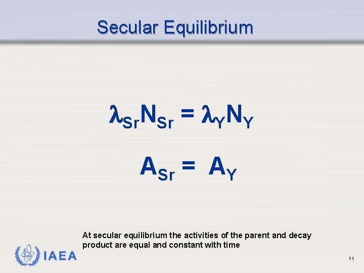 Secular Equilibrium Sr. NSr = YNY ASr = AY At secular equilibrium the activities