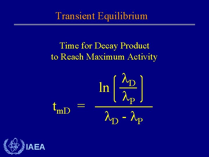 Transient Equilibrium Time for Decay Product to Reach Maximum Activity tm. D IAEA D