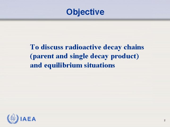 Objective To discuss radioactive decay chains (parent and single decay product) and equilibrium situations