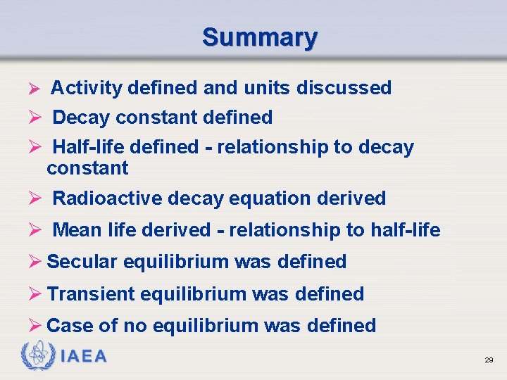 Summary Ø Activity defined and units discussed Ø Decay constant defined Ø Half-life defined