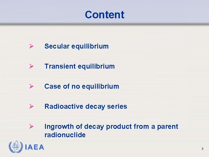 Content Ø Secular equilibrium Ø Transient equilibrium Ø Case of no equilibrium Ø Radioactive