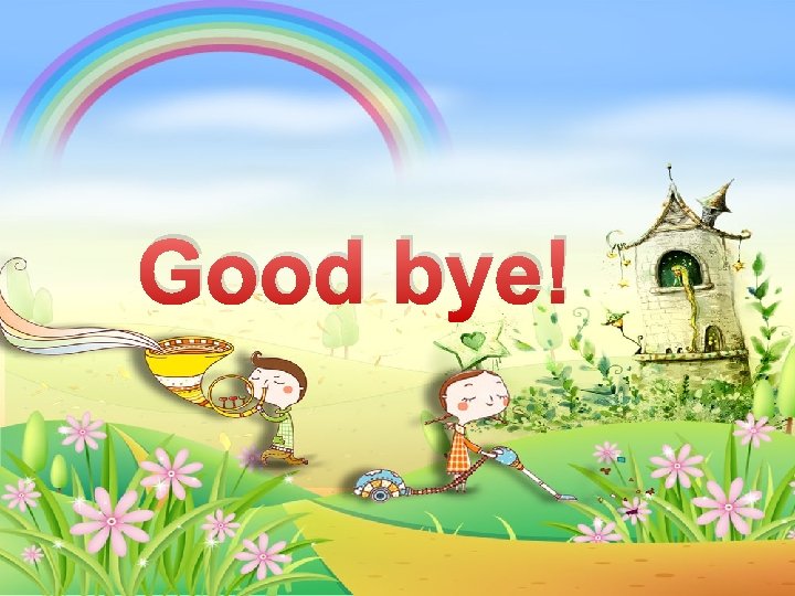 Good bye! 
