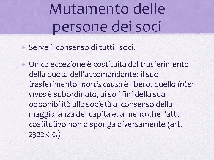 Mutamento delle persone dei soci • Serve il consenso di tutti i soci. •