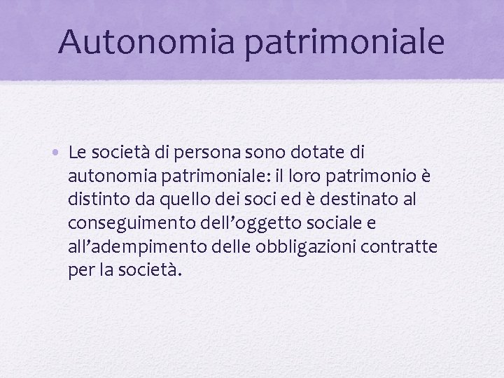 Autonomia patrimoniale • Le società di persona sono dotate di autonomia patrimoniale: il loro