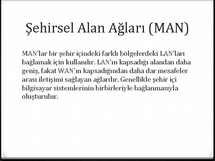 Şehirsel Alan Ağları (MAN) MAN’lar bir şehir içindeki farklı bölgelerdeki LAN’ları bağlamak için kullanılır.