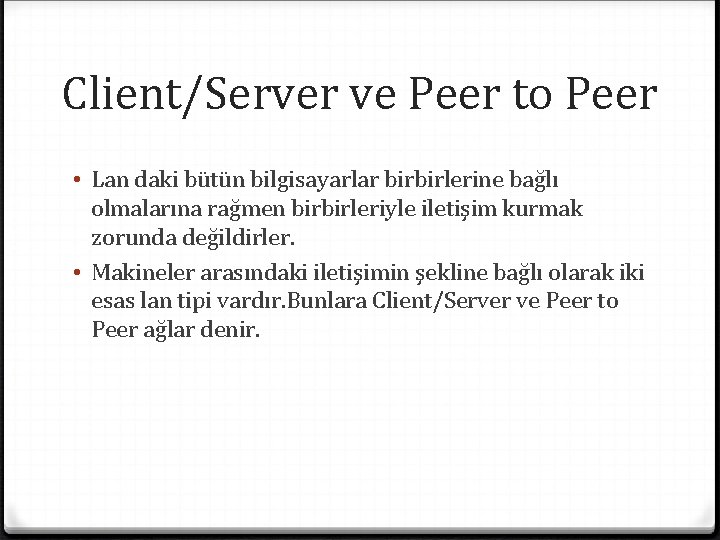 Client/Server ve Peer to Peer • Lan daki bütün bilgisayarlar birbirlerine bağlı olmalarına rağmen