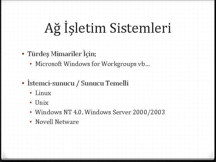 Ağ İşletim Sistemleri • Türdeş Mimariler İçin; • Microsoft Windows for Workgroups vb… •