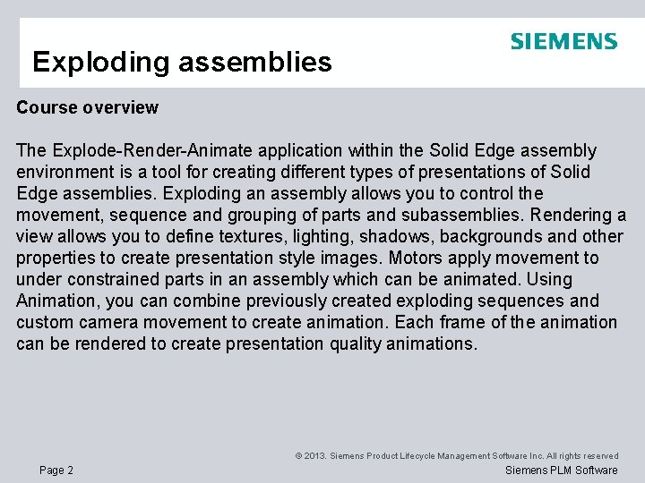 Exploding assemblies Course overview The Explode-Render-Animate application within the Solid Edge assembly environment is