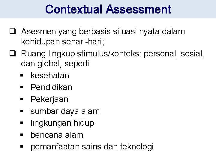 Contextual Assessment q Asesmen yang berbasis situasi nyata dalam kehidupan sehari-hari; q Ruang lingkup