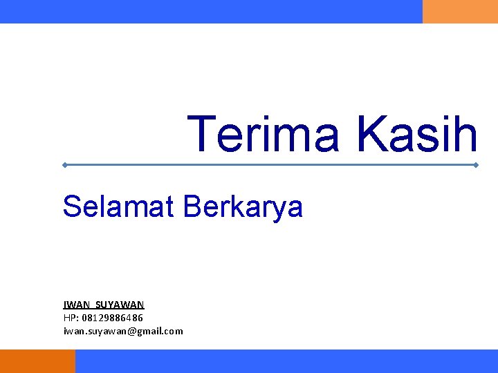 Terima Kasih Selamat Berkarya IWAN SUYAWAN HP: 08129886486 iwan. suyawan@gmail. com 
