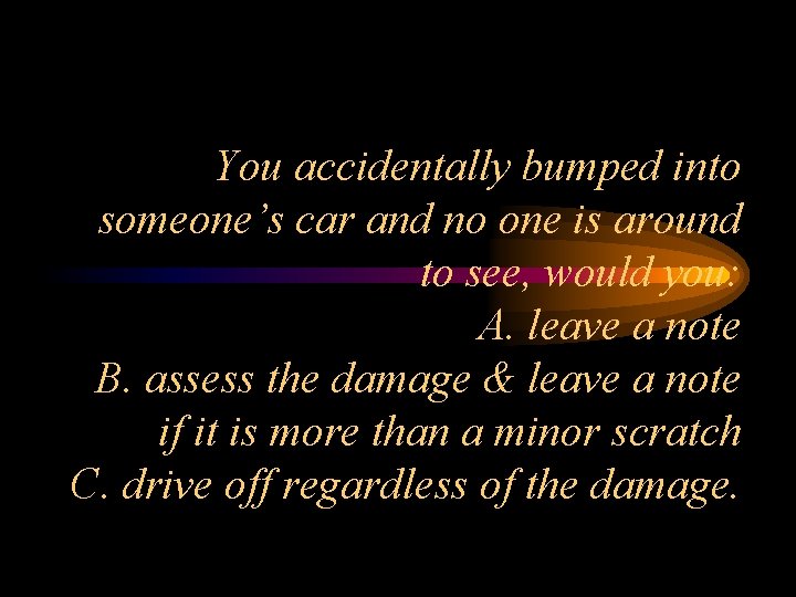 You accidentally bumped into someone’s car and no one is around to see, would